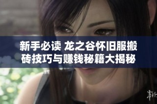 新手必读 龙之谷怀旧服搬砖技巧与赚钱秘籍大揭秘