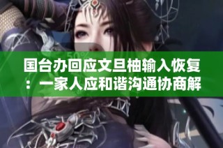 国台办回应文旦柚输入恢复：一家人应和谐沟通协商解决