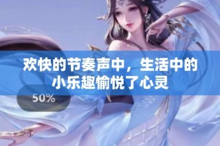 欢快的节奏声中，生活中的小乐趣愉悦了心灵