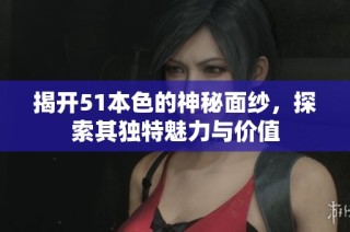 揭开51本色的神秘面纱，探索其独特魅力与价值