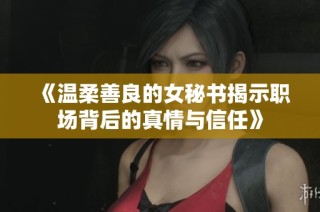 《温柔善良的女秘书揭示职场背后的真情与信任》