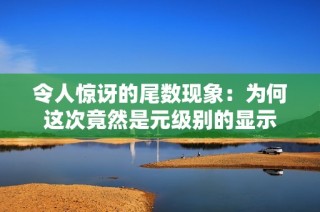 令人惊讶的尾数现象：为何这次竟然是元级别的显示