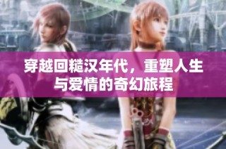 穿越回糙汉年代，重塑人生与爱情的奇幻旅程