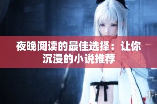 夜晚阅读的最佳选择：让你沉浸的小说推荐