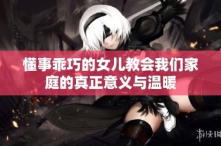 懂事乖巧的女儿教会我们家庭的真正意义与温暖