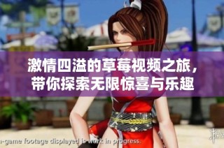 激情四溢的草莓视频之旅，带你探索无限惊喜与乐趣