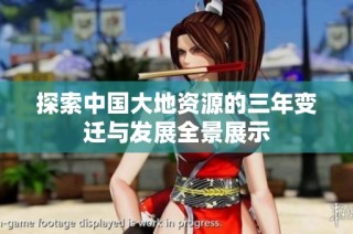 探索中国大地资源的三年变迁与发展全景展示