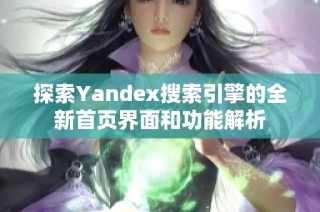 探索Yandex搜索引擎的全新首页界面和功能解析