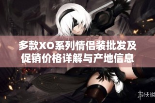 多款XO系列情侣装批发及促销价格详解与产地信息