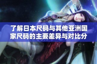 了解日本尺码与其他亚洲国家尺码的主要差异与对比分析