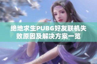 绝地求生PUBG好友联机失败原因及解决方案一览