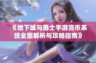 《地下城与勇士手游货币系统全面解析与攻略指南》