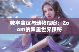 数字会议与动物观察：Zoom的双重世界探秘