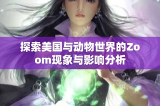 探索美国与动物世界的Zoom现象与影响分析