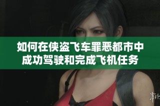 如何在侠盗飞车罪恶都市中成功驾驶和完成飞机任务