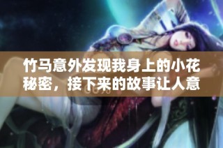 竹马意外发现我身上的小花秘密，接下来的故事让人意想不到