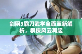 剑网3霸刀武学全面革新解析，群侠风云再起