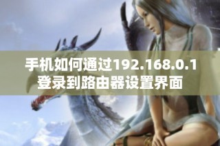 手机如何通过192.168.0.1登录到路由器设置界面