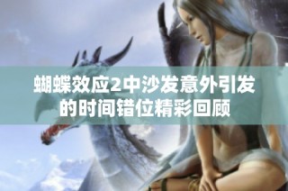蝴蝶效应2中沙发意外引发的时间错位精彩回顾