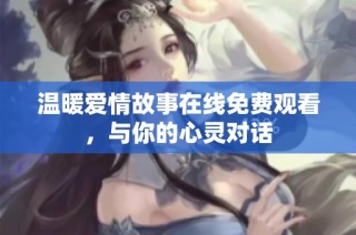 温暖爱情故事在线免费观看，与你的心灵对话