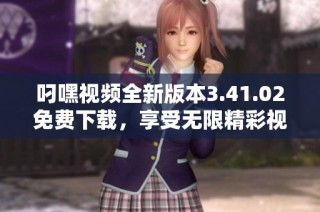 叼嘿视频全新版本3.41.02免费下载，享受无限精彩视频体验