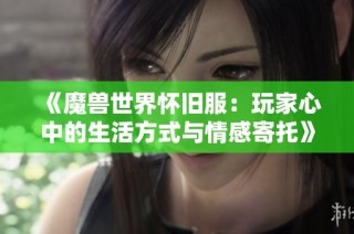 《魔兽世界怀旧服：玩家心中的生活方式与情感寄托》