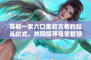 高敏一家六口重启古老的起乩仪式，共同探寻祖辈智慧