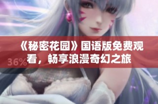 《秘密花园》国语版免费观看，畅享浪漫奇幻之旅