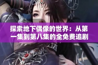 探索地下偶像的世界：从第一集到第八集的全免费追剧之旅