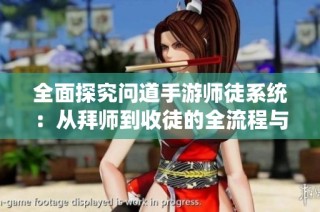全面探究问道手游师徒系统：从拜师到收徒的全流程与互动体验解析
