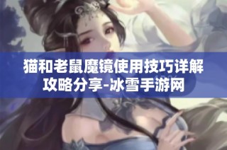 猫和老鼠魔镜使用技巧详解攻略分享-冰雪手游网