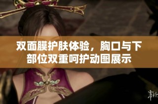 双面膜护肤体验，胸口与下部位双重呵护动图展示