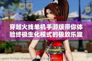 穿越火线单机手游版带你体验终极生化模式的极致乐趣