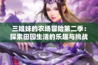 三姐妹的农场冒险第二季：探索田园生活的乐趣与挑战