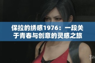 保拉的绣感1976：一段关于青春与创意的灵感之旅