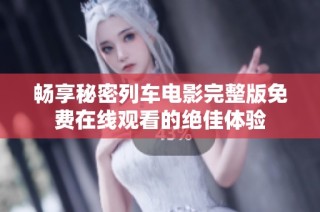 畅享秘密列车电影完整版免费在线观看的绝佳体验