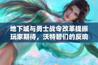地下城与勇士战令改革提振玩家期待，沃特碧们的反响如何