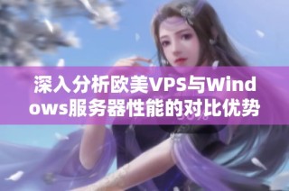 深入分析欧美VPS与Windows服务器性能的对比优势与劣势