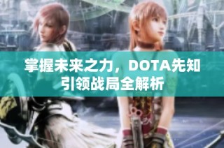 掌握未来之力，DOTA先知引领战局全解析
