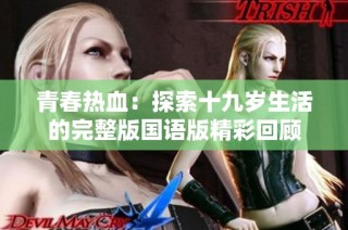 青春热血：探索十九岁生活的完整版国语版精彩回顾