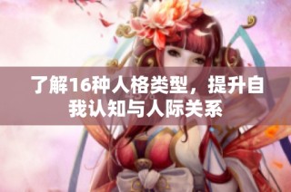 了解16种人格类型，提升自我认知与人际关系