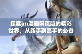探索jm漫画网页版的精彩世界，从新手到高手的必备指南
