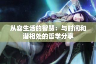 从容生活的智慧：与时间和谐相处的哲学分享