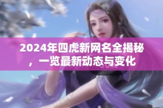 2024年四虎新网名全揭秘，一览最新动态与变化