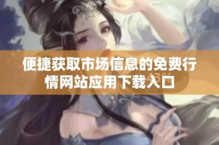 便捷获取市场信息的免费行情网站应用下载入口