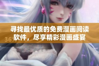 寻找最优质的免费漫画阅读软件，尽享精彩漫画盛宴