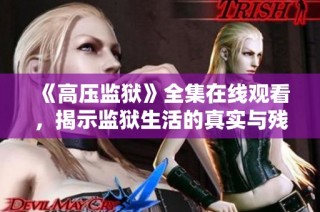 《高压监狱》全集在线观看，揭示监狱生活的真实与残酷