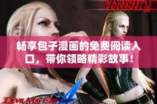 畅享包子漫画的免费阅读入口，带你领略精彩故事！