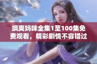 飒爽妈咪全集1至100集免费观看，精彩剧情不容错过