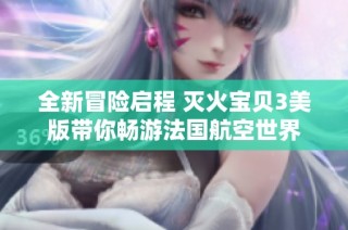 全新冒险启程 灭火宝贝3美版带你畅游法国航空世界